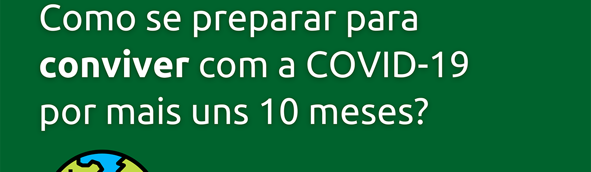 Como se preparar para conviver com a COVID-19 por mais uns 10 meses?